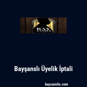 Bayşanslı Üyelik İptali